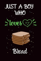 Just A Boy Who Loves Bread: A Great Gift Lined Journal Notebook For Bread Lover.Best Idea For Christmas/Birthday/New Year Gifts 1676754318 Book Cover
