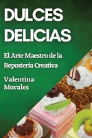 Dulces Delicias: El Arte Maestro de la Repostería Creativa (Spanish Edition) 1835869106 Book Cover