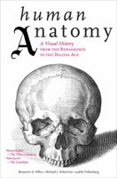 Human Anatomy: A Visual History from the Renaissance to the Digital Age 0810997983 Book Cover