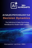 AI Sales Psychology 5.0 – Decision Dynamics: The Definitive AI Sales Psychology Handbook for Modern B2B Leaders B0FVSYQV37 Book Cover