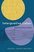 Interpretive Labor: Experimental Music at Work 0197698778 Book Cover
