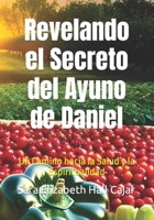 Revelando el Secreto del Ayuno de Daniel: Un Camino hacia la Salud y la Espiritualidad B0C63KNF4S Book Cover