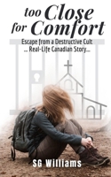 Too Close For Comfort: Escape from a Destructive Cult 1777558425 Book Cover