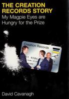 The Creation Records Story: My Magpie Eyes Are Hungry for the Prize 0753506459 Book Cover