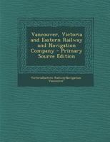 Vancouver, Victoria and Eastern Railway and Navigation Company 1293932108 Book Cover