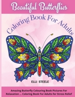 Beautiful Butterflies Coloring Book For Adults: Amazing Butterfly Colouring Book Pictures For Relaxation ... Coloring Book For Adults for Stress Relief 1008994227 Book Cover