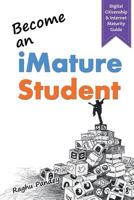 Become an iMature Student (2nd Edition): Digital Citizenship & Internet Maturity Guide 1548060933 Book Cover