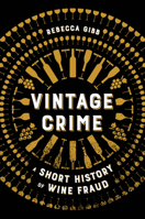 Vintage Crime: A Short History of Wine Fraud 0520385934 Book Cover