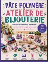 PÂTE POLYMÈRE ATELIER DE BIJOUTERIE: Créez des boucles d'oreilles, des breloques, des pendentifs et des accessoires faits main tendance avec des résultats professionnels (French Edition) B0H9SJ9D7D Book Cover