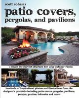 Scott Cohen's Patio Covers, Pergolas, and Pavilions 1461086558 Book Cover