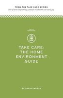 Take Care: The Home Environment Guide: One of Seven Empowering Guides for True Health and Lasting Joy 1497575818 Book Cover