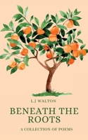 Beneath the Roots: A Collection of Poems B0F451VM4V Book Cover
