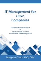 IT Management for Little* Companies: *From one-person shops to just too small to have Information Technology staff B08BW5Y779 Book Cover