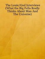 The Louie/God Interviews (What the Big Fella Really Thinks About Man And The Universe) 1430328797 Book Cover