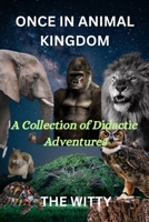 ONCE IN ANIMAL KINGDOM: A collection of didactic adventures B0CGKVFV7Z Book Cover