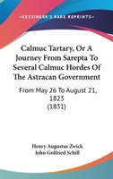 Calmuc Tartary: Or, A Journey From Sarepta to Several Calmuc Hordes of the Astracan Government 101826180X Book Cover