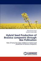 Hybrid Seed Production of Brassica campestris through Bee Pollination: Role of honey bee (Apis mellifera) in hybrid seed production of Brassica campestris 3659311375 Book Cover