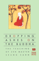 Dropping Ashes on the Buddha: The Teaching of Zen Master Seung Sahn 0802130526 Book Cover