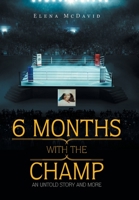 6 Months with the Champ: An Untold Story and More 1984572849 Book Cover