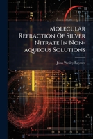 Molecular Refraction of Silver Nitrate in Non-Aqueous Solutions 1273066944 Book Cover