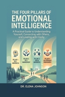 The Four Pillars of Emotional Intelligence: A Practical Guide to Understanding Yourself, Connecting with Others, and Leading with Clarity B0HBB7DCKS Book Cover
