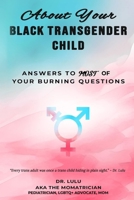 About Your Black Transgender Child: Answers to MOST of Your Burning Questions B0F1B5FGGS Book Cover