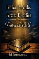 Biblical Principles for Personal Discipline in a Distracted World: A Practical Guide to Focus, Faithfulness, and Spiritual Strength B0GSZS7X5N Book Cover