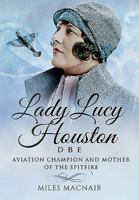 Lady Lucy Houston Dbe: Aviation Champion and Mother of the Spitfire 1473879361 Book Cover