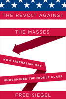 The Revolt Against the Masses: How Liberalism Has Undermined the Middle Class