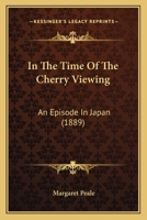 In the Time of the Cherry Viewing: An Episode in Japan 1120202914 Book Cover