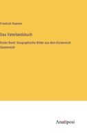 Das Vaterlandsbuch: Erster Band: Geographische Bilder aus dem Kaiserreich Oesterreich 3382005115 Book Cover