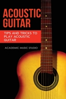 Acoustic Guitar: Tips and Tricks to Play Acoustic Guitar 1913597245 Book Cover