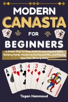 Modern Canasta for Beginners: A Simple Step-by-Step Guide to Learning the Rules, Building Melds, Mastering the Discard Pile, and Playing Your First Winning Game B0HF1C63FQ Book Cover