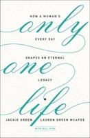 Only One Life: How a Woman's Every Day Shapes an Eternal Legacy 0310351715 Book Cover