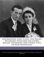 Information, Laws, Cases, and Beliefs Regarding Polygamy Including Bigamy, Polyandry, and Other Types of Non-Monogamy 1241608490 Book Cover