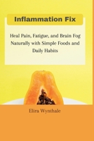 Inflammation Fix: Heal Pain, Fatigue, and Brain Fog Naturally with Simple Foods and Daily Habits (Health Related) B0F625FWG6 Book Cover