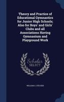Theory and Practice of Educational Gymnastics for Junior High Schools: Also for Boys' and Girls' Clubs and All Associations Having Gymnasium and Playground Work 1141308991 Book Cover
