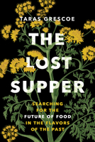 The Lost Supper: Searching for the Future of Food in the Flavors of the Past 1771647639 Book Cover