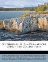 Die Pilger-reise: Ein Dramatische Gedicht Zu Collin's Feyer 1247430944 Book Cover