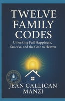 TWELVE FAMILY CODES: Unlocking Full Happiness, Success, and the Gate to Heaven B0FRLZT493 Book Cover