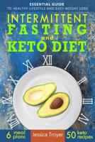Intermittent Fasting and Keto Diet: Essential Guide to Healthy Lifestyle and Easy Weight Loss; With 50 Proven, Simple, and Delicious Ketogenic Recipes; 6 Sample Meal Plans Included 1986308820 Book Cover