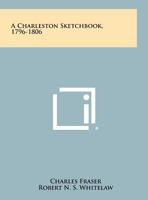 A Charleston sketchbook, 1796-1806: Forty watercolor drawings of the city and the surrounding country, including plantations and parish churches 1258434539 Book Cover