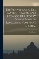 Die Verwendung des Bambus in Japan and Katalog der Sporry schen Bambus-Sammlung von Hans Sporry. 101659075X Book Cover