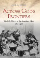 Across God's Frontiers: Catholic Sisters in the American West, 1850-1920 1469601613 Book Cover