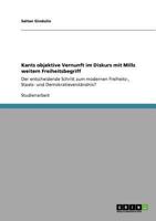 Kants objektive Vernunft im Diskurs mit Mills weitem Freiheitsbegriff: Der entscheidende Schritt zum modernen Freiheits-, Staats- und Demokratieverst�ndnis? 3640832035 Book Cover
