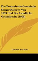 Die Preussische Gemeinde Steuer Reform Von 1893 Und Der Landliche Grundbesitz (1908) 1120427495 Book Cover