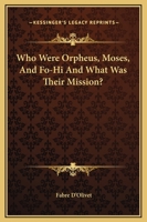 Who Were Orpheus, Moses, And Fo-Hi And What Was Their Mission? 1419189921 Book Cover