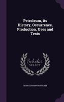 Petroleum: Its History, Occurrence, Production, Uses And Tests (1915) 0548682534 Book Cover