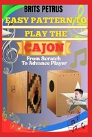 Easy Pattern To Play The Cajon From Scratch To Advance Player: Build Groove Consistency, Dynamic Strokes, And Performance Flow Through Structured Practice B0F5NB5BF9 Book Cover