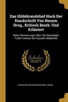 Das Hildebrandslied, Nach Der Hs. Von Neuem Herausg., Kritisch Bearb. Und Erläutert, Nebst Bemerkungen Über Die Ehemaligen Fulder Codices Der Casseler Bibliothek, Von C.W.M. Grein 1015556272 Book Cover